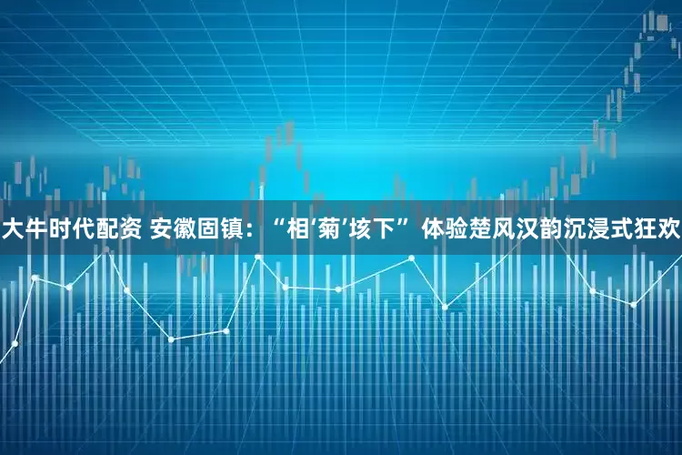 大牛时代配资 安徽固镇：“相‘菊’垓下” 体验楚风汉韵沉浸式狂欢